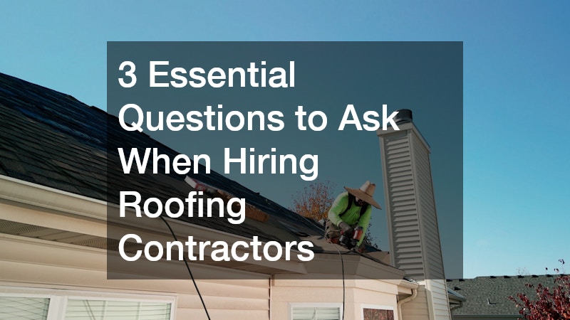 3 Essential Questions to Ask When Hiring Roofing Contractors
