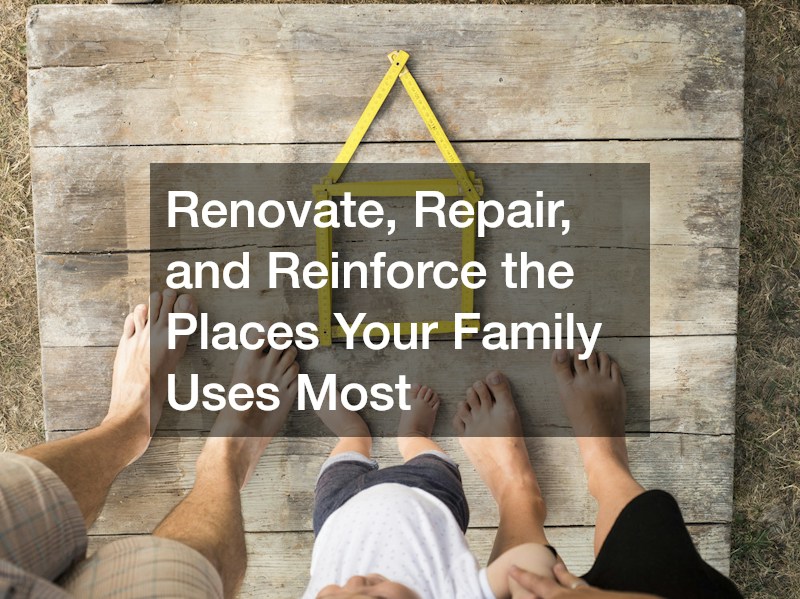 Renovate, Repair, and Reinforce the Places Your Family Uses Most